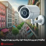 چگونه از دوربین مداربسته خود بیشترین بهره را ببریم؟